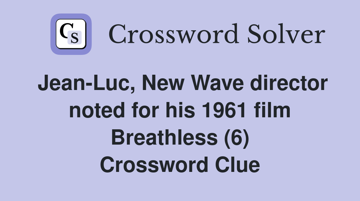 Jean-Luc, New Wave director noted for his 1961 film Breathless (6